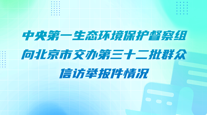 中央第一生态环境保护督察组向北京交办第三十二批群众信访举报件情况